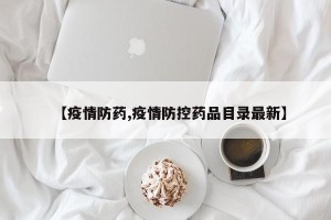 【疫情防药,疫情防控药品目录最新】