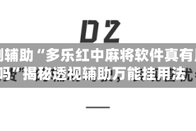 实测辅助“多乐红中麻将软件真有用吗”揭秘透视辅助万能挂用法