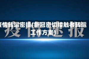 疫情转运密接(新冠密切接触者转运工作方案)