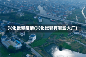 兴化张郭疫情(兴化张郭有哪些大厂)