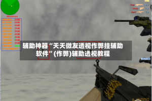 辅助神器“天天微友透视作弊挂辅助软件”(作弊)辅助透视教程