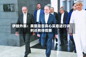 伊朗外长：美国是否真心实意进行谈判还有待观察