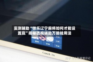 实测辅助“微乐辽宁麻将如何才能设置赢”揭秘透视辅助万能挂用法