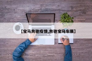 【宝马奔驰疫情,奔驰宝马车展】