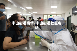 半山街道疫情/半山街道社区电话