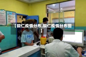 【铜仁疫情分布,铜仁疫情分布图】