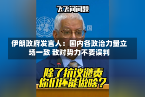 伊朗政府发言人：国内各政治力量立场一致 敌对势力不要误判