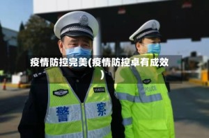 疫情防控完美(疫情防控卓有成效)