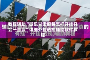 教程辅助“微乐甘肃麻将怎样开挂开会一直赢”详细外挂透视辅助软件教程