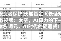 515投资者保护|长城基金《长话短说》投教视频：太空，AI算力的下一个战场 词元，AI时代的硬通货！