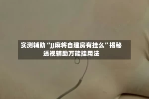 实测辅助“JJ麻将自建房有挂么”揭秘透视辅助万能挂用法