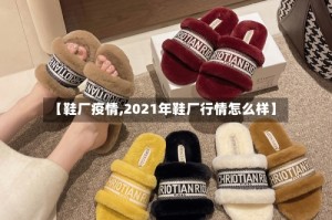 【鞋厂疫情,2021年鞋厂行情怎么样】