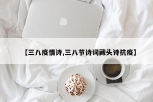【三八疫情诗,三八节诗词藏头诗抗疫】