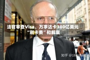 法官审查Visa、万事达卡380亿美元“刷卡费”和解案