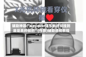 辅助神器“wepoker俱乐部透视挂到底是真的假的”(作弊)辅助透视教程