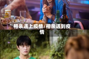 相亲遇上疫情/相亲遇到疫情
