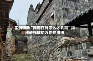 实测辅助“闽游在线怎么才会赢”揭秘透视辅助万能挂用法