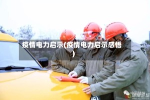 疫情电力启示(疫情电力启示感悟)