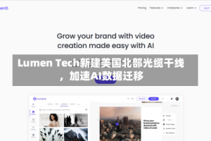 Lumen Tech新建美国北部光缆干线，加速AI数据迁移