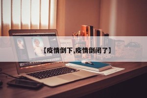 【疫情倒下,疫情倒闭了】