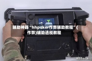辅助神器“hhpoker作弊辅助教程”(作弊)辅助透视教程