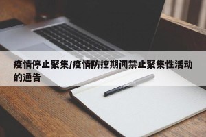疫情停止聚集/疫情防控期间禁止聚集性活动的通告