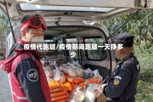 疫情代跑腿/疫情期间跑腿一天挣多少