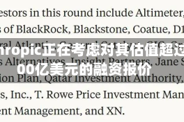 Anthropic正在考虑对其估值超过9000亿美元的融资报价