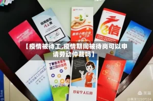 【疫情被待工,疫情期间被待岗可以申请劳动仲裁吗】