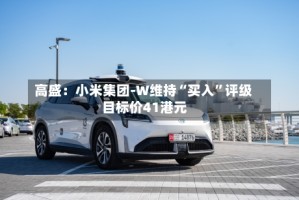 高盛：小米集团-W维持“买入”评级 目标价41港元