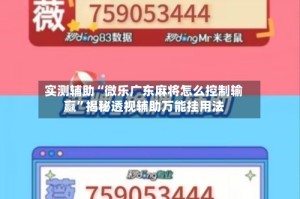 实测辅助“微乐广东麻将怎么控制输赢”揭秘透视辅助万能挂用法