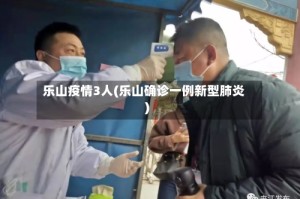 乐山疫情3人(乐山确诊一例新型肺炎)
