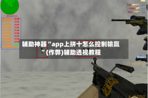 辅助神器“app上拼十怎么控制输赢”(作弊)辅助透视教程