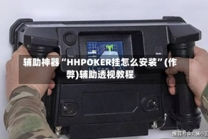 辅助神器“HHPOKER挂怎么安装”(作弊)辅助透视教程