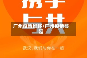 广州疫情推移/广州疫情蔓延