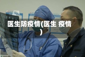 医生防疫情(医生 疫情)