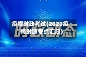 疫情时政考试(2020疫情时政考点汇总)