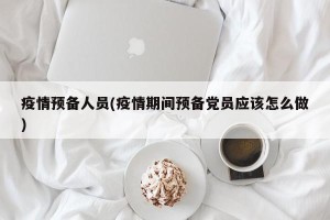 疫情预备人员(疫情期间预备党员应该怎么做)