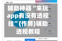 辅助神器“来玩app有没有透视挂”(作弊)辅助透视教程