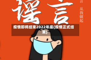 疫情即将结束2022年底(疫情正式结束)