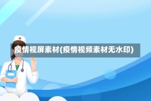 疫情视屏素材(疫情视频素材无水印)