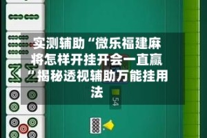 实测辅助“微乐福建麻将怎样开挂开会一直赢”揭秘透视辅助万能挂用法