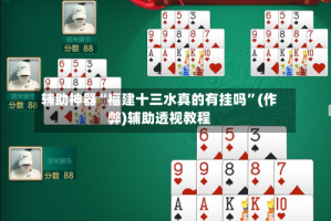 辅助神器“福建十三水真的有挂吗”(作弊)辅助透视教程