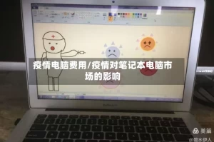 疫情电脑费用/疫情对笔记本电脑市场的影响