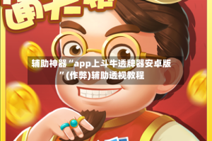 辅助神器“app上斗牛透牌器安卓版”(作弊)辅助透视教程