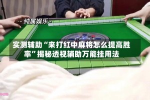 实测辅助“来打红中麻将怎么提高胜率”揭秘透视辅助万能挂用法