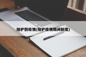 陪护假疫情(陪护疫情期间制度)