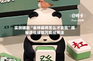 实测辅助“雀神麻将怎么才会赢”揭秘透视辅助万能挂用法