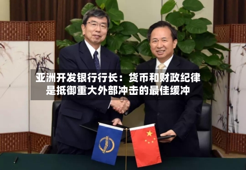 亚洲开发银行行长：货币和财政纪律是抵御重大外部冲击的最佳缓冲-第1张图片