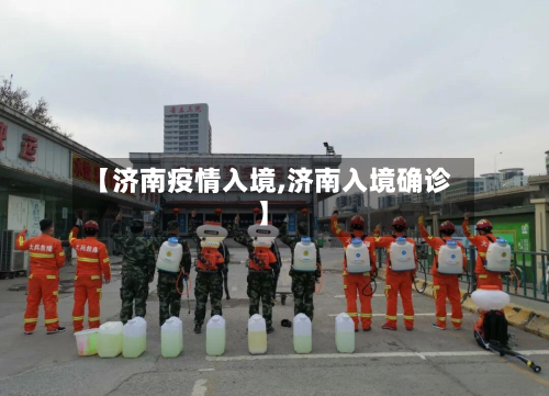 【济南疫情入境,济南入境确诊】-第1张图片